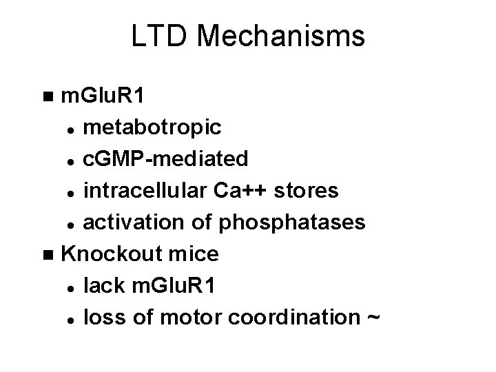 LTD Mechanisms m. Glu. R 1 l metabotropic l c. GMP-mediated l intracellular Ca++