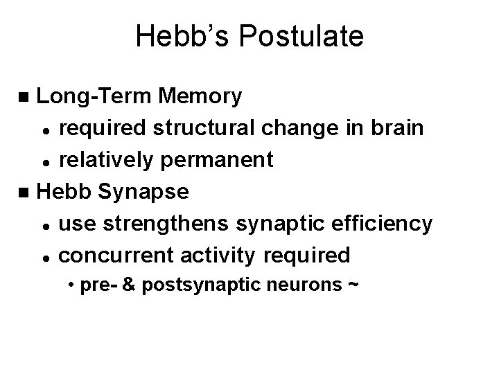 Hebb’s Postulate Long-Term Memory l required structural change in brain l relatively permanent n