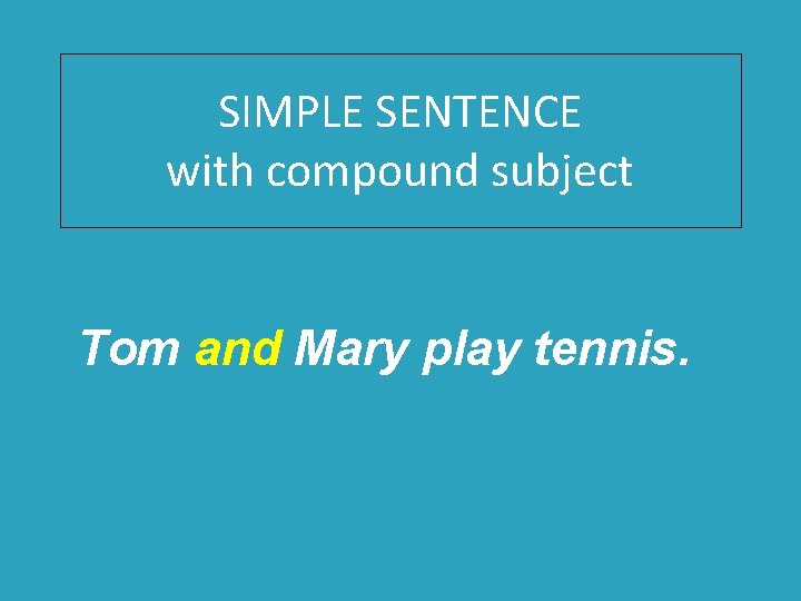 SIMPLE SENTENCE with compound subject Tom and Mary play tennis. 