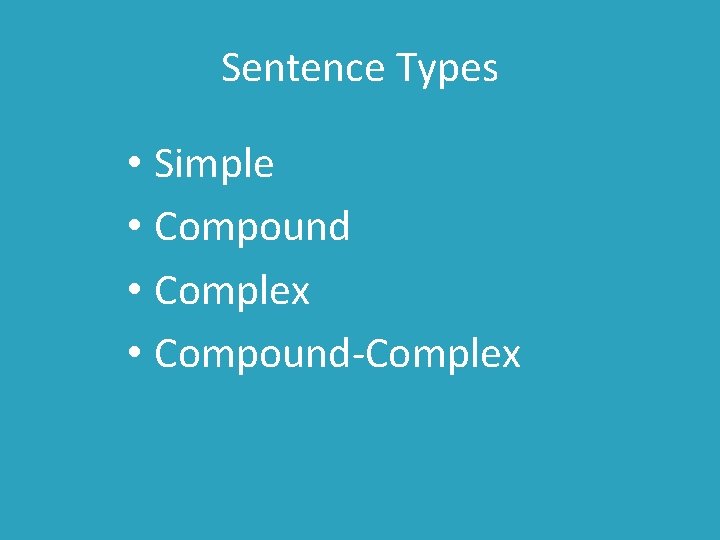 Sentence Types • Simple • Compound • Complex • Compound-Complex 