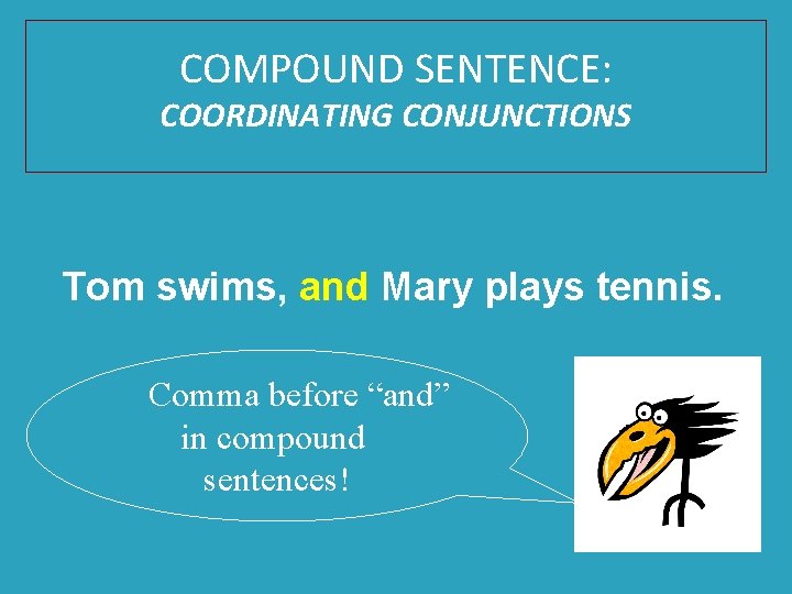 COMPOUND SENTENCE: COORDINATING CONJUNCTIONS Tom swims, and Mary plays tennis. Comma before “and” in