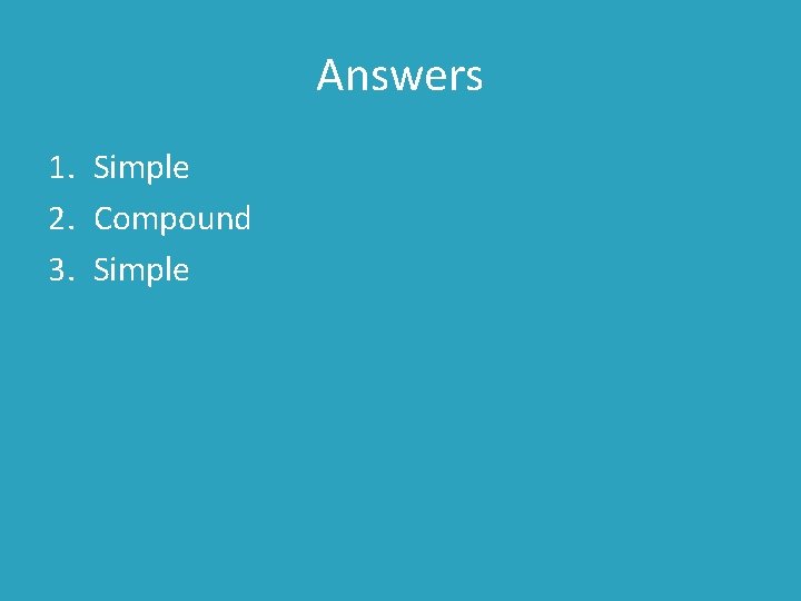 Answers 1. Simple 2. Compound 3. Simple 