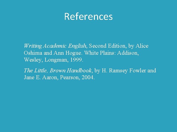 References Writing Academic English, Second Edition, by Alice Oshima and Ann Hogue. White Plains: