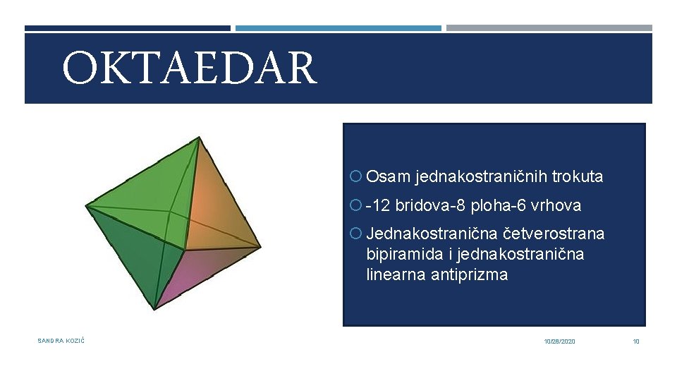 OKTAEDAR Osam jednakostraničnih trokuta -12 bridova-8 ploha-6 vrhova Jednakostranična četverostrana bipiramida i jednakostranična linearna
