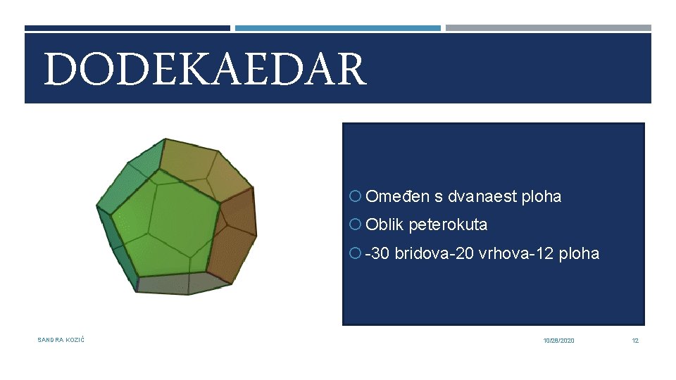 DODEKAEDAR Omeđen s dvanaest ploha Oblik peterokuta -30 bridova-20 vrhova-12 ploha SANDRA KOZIĆ 10/28/2020