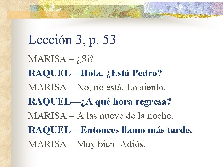 Lección 3, p. 53 MARISA – ¿Sí? RAQUEL—Hola. ¿Está Pedro? MARISA – No, no