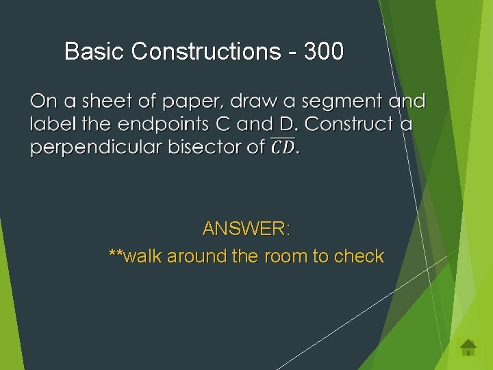 Basic Constructions - 300 ANSWER: **walk around the room to check 
