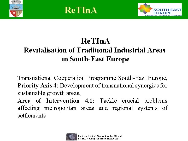 Re. TIn. A Revitalisation of Traditional Industrial Areas in South-East Europe Transnational Cooperation Programme Re. TIn. A Revitalisation of Traditional Industrial Areas in South-East Europe Transnational Cooperation Programme