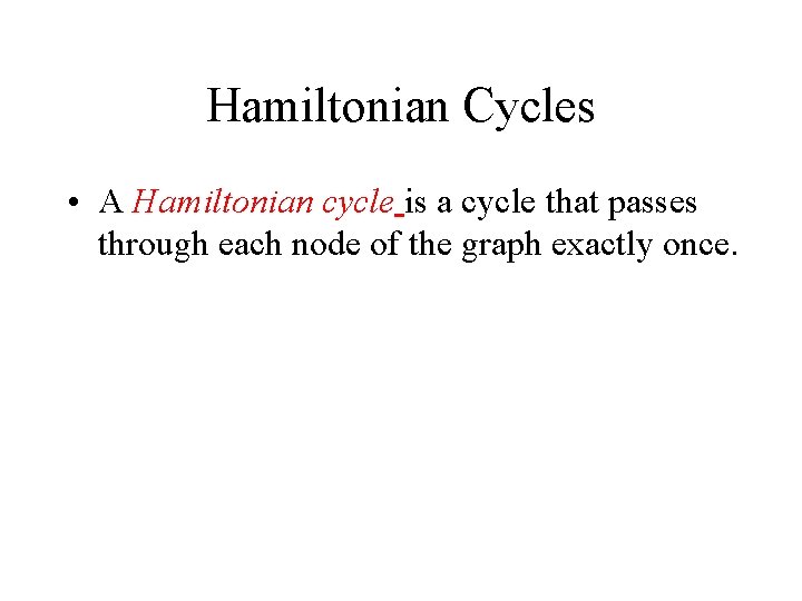 Hamiltonian Cycles • A Hamiltonian cycle is a cycle that passes through each node
