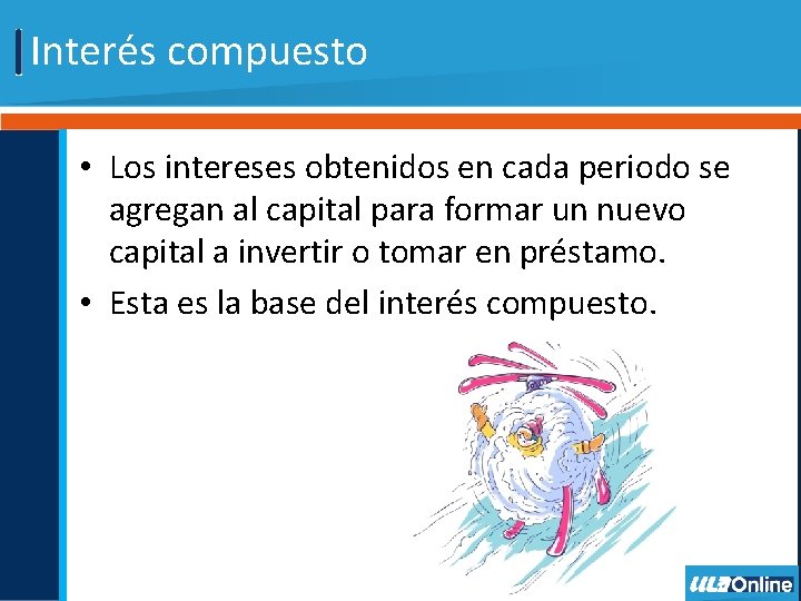 Interés compuesto • Los intereses obtenidos en cada periodo se agregan al capital para