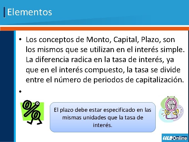 Elementos • Los conceptos de Monto, Capital, Plazo, son los mismos que se utilizan