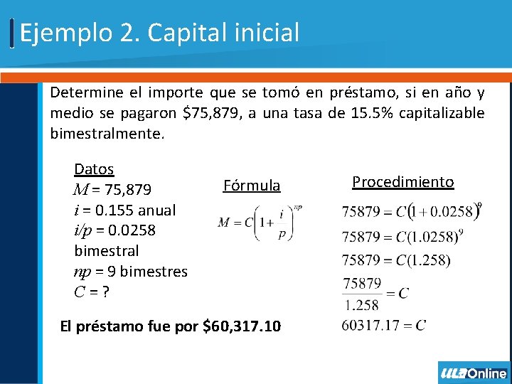 Ejemplo 2. Capital inicial Determine el importe que se tomó en préstamo, si en