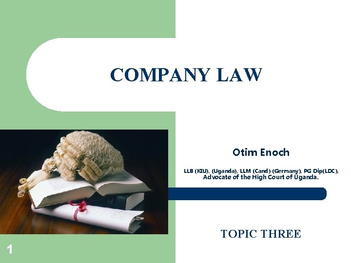 COMPANY LAW Otim Enoch LLB (KIU), (Uganda), LLM (Cand) (Germany), PG Dip(LDC), Advocate of