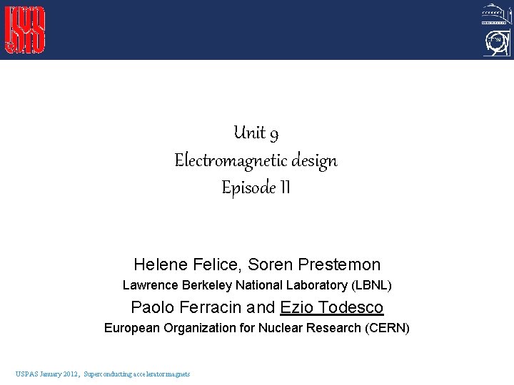 Unit 9 Electromagnetic design Episode II Helene Felice, Soren Prestemon Lawrence Berkeley National Laboratory