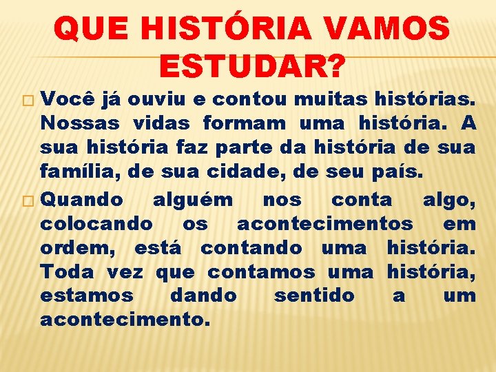 QUE HISTÓRIA VAMOS ESTUDAR? � Você já ouviu e contou muitas histórias. Nossas vidas