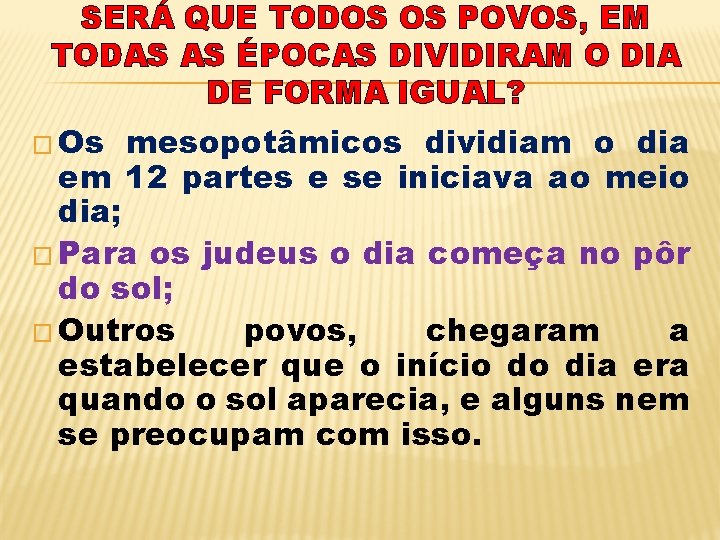 SERÁ QUE TODOS OS POVOS, EM TODAS AS ÉPOCAS DIVIDIRAM O DIA DE FORMA