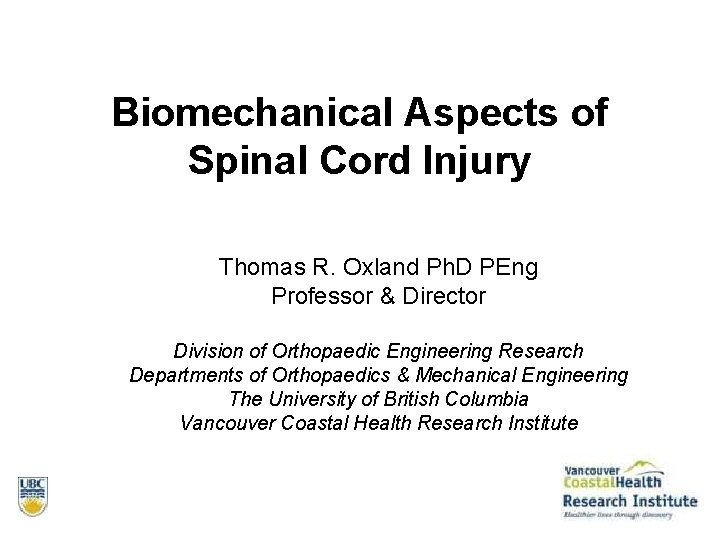 Biomechanical Aspects of Spinal Cord Injury Thomas R. Oxland Ph. D PEng Professor &