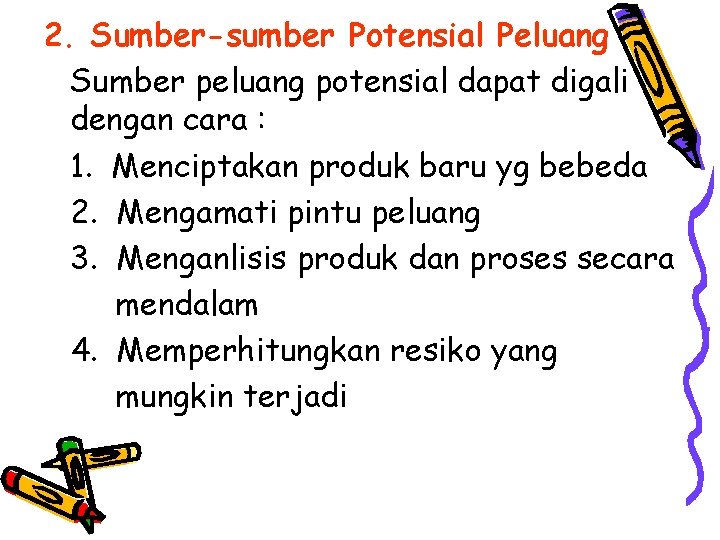 2. Sumber-sumber Potensial Peluang Sumber peluang potensial dapat digali dengan cara : 1. Menciptakan