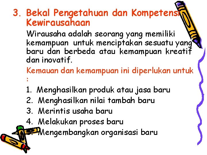 3. Bekal Pengetahuan dan Kompetensi Kewirausahaan Wirausaha adalah seorang yang memiliki kemampuan untuk menciptakan