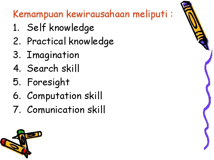Kemampuan kewirausahaan meliputi : 1. Self knowledge 2. Practical knowledge 3. Imagination 4. Search