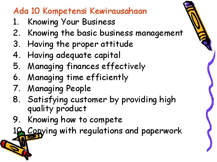 Ada 10 Kompetensi Kewirausahaan 1. Knowing Your Business 2. Knowing the basic business management