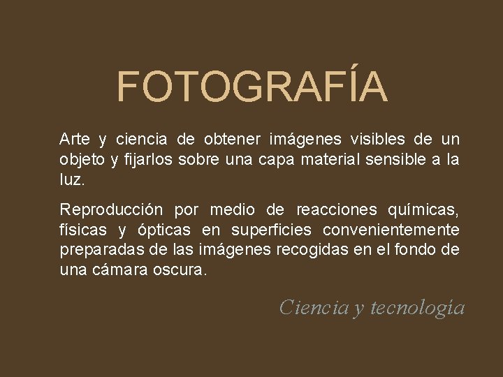 FOTOGRAFÍA Arte y ciencia de obtener imágenes visibles de un objeto y fijarlos sobre