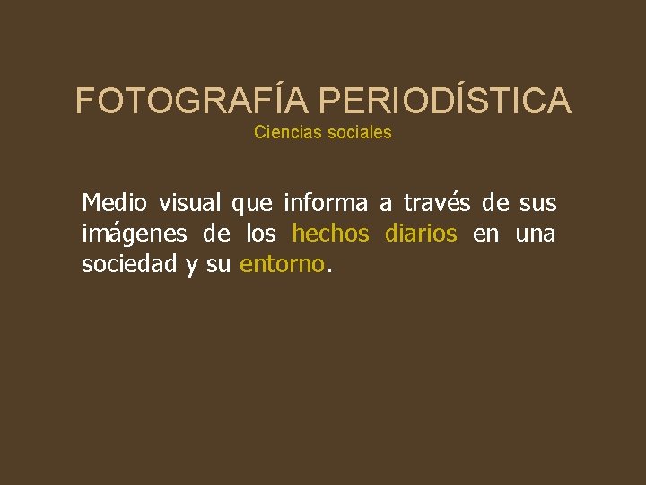 FOTOGRAFÍA PERIODÍSTICA Ciencias sociales Medio visual que informa a través de sus imágenes de