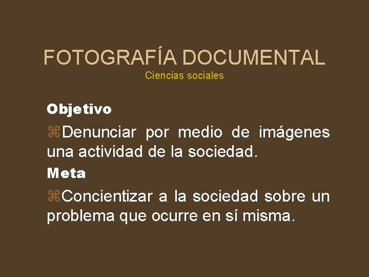 FOTOGRAFÍA DOCUMENTAL Ciencias sociales Objetivo z. Denunciar por medio de imágenes una actividad de