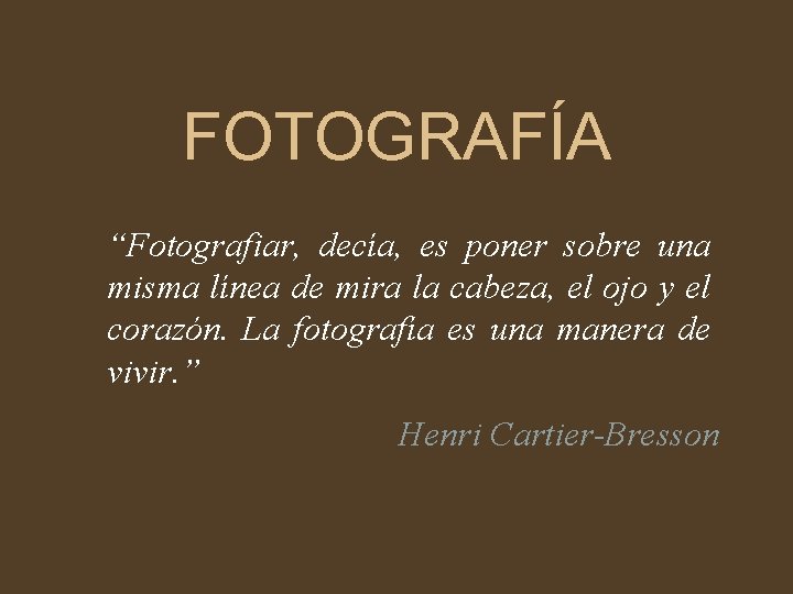 FOTOGRAFÍA “Fotografiar, decía, es poner sobre una misma línea de mira la cabeza, el