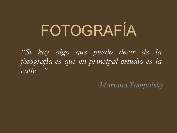 FOTOGRAFÍA “Si hay algo que puedo decir de la fotografía es que mi principal