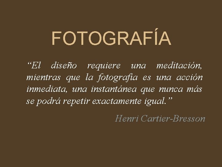 FOTOGRAFÍA “El diseño requiere una meditación, mientras que la fotografía es una acción inmediata,