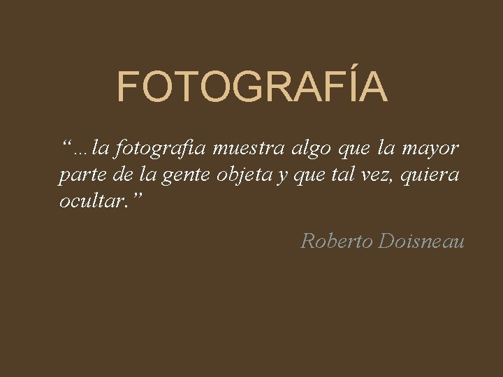 FOTOGRAFÍA “…la fotografía muestra algo que la mayor parte de la gente objeta y