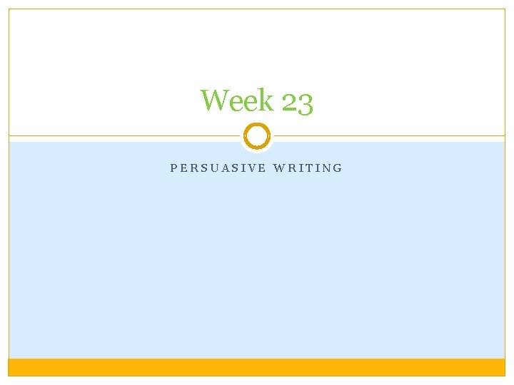 Week 23 PERSUASIVE WRITING Week 23 PERSUASIVE WRITING