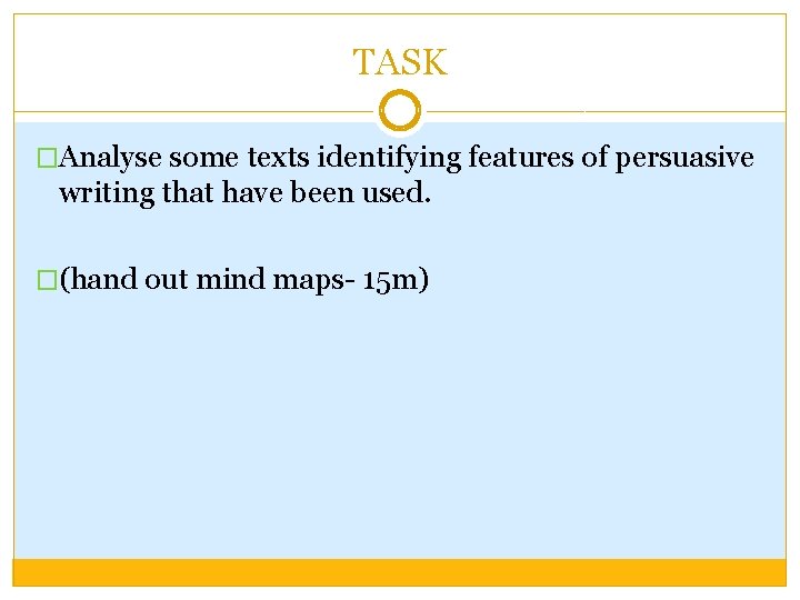 TASK �Analyse some texts identifying features of persuasive writing that have been used. �(hand TASK �Analyse some texts identifying features of persuasive writing that have been used. �(hand