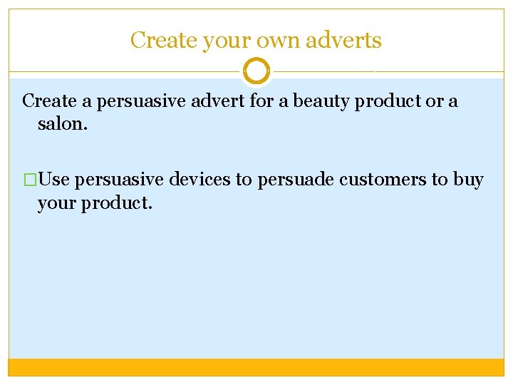 Create your own adverts Create a persuasive advert for a beauty product or a Create your own adverts Create a persuasive advert for a beauty product or a