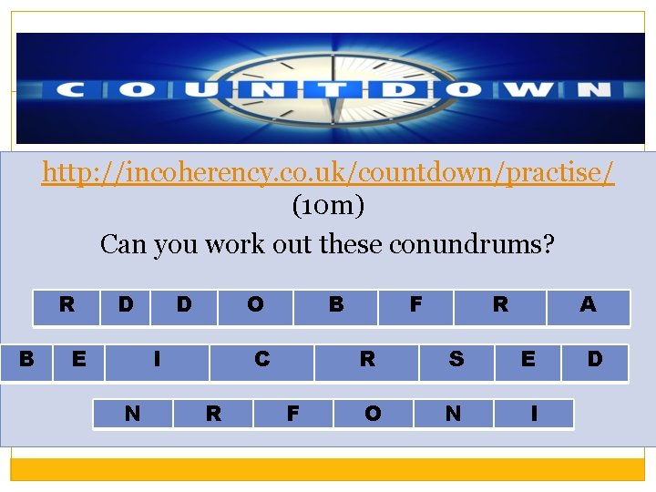 http: //incoherency. co. uk/countdown/practise/ (10 m) Can you work out these conundrums? R B http: //incoherency. co. uk/countdown/practise/ (10 m) Can you work out these conundrums? R B