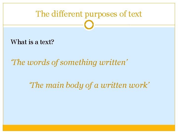 The different purposes of text What is a text? ‘The words of something written’ The different purposes of text What is a text? ‘The words of something written’