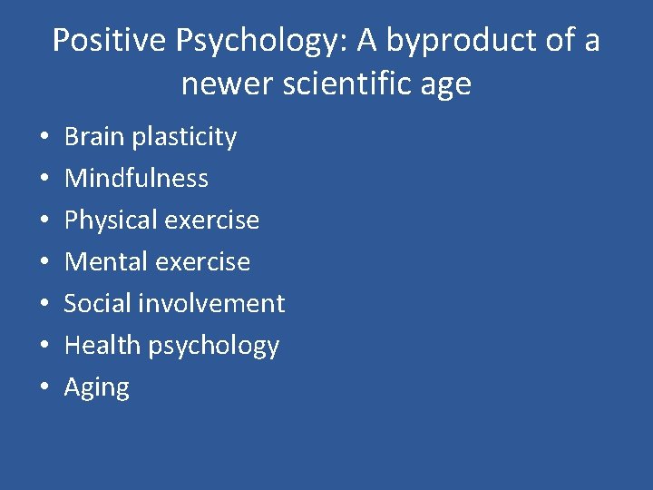 Positive Psychology: A byproduct of a newer scientific age • • Brain plasticity Mindfulness