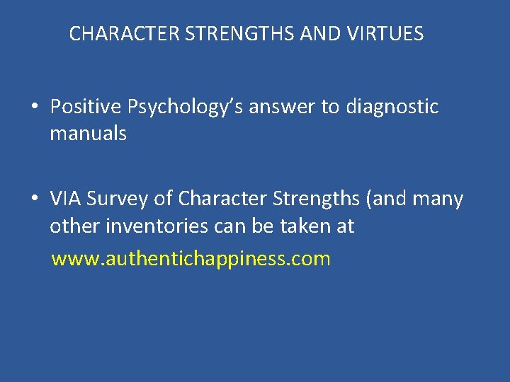 CHARACTER STRENGTHS AND VIRTUES • Positive Psychology’s answer to diagnostic manuals • VIA Survey