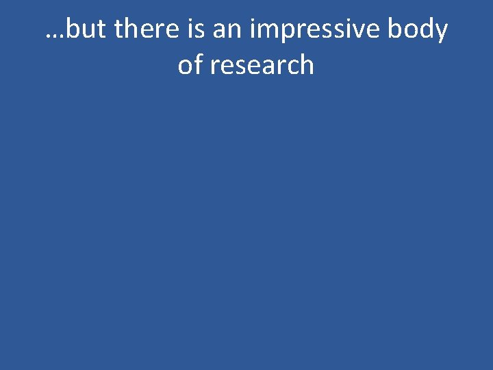 …but there is an impressive body of research 