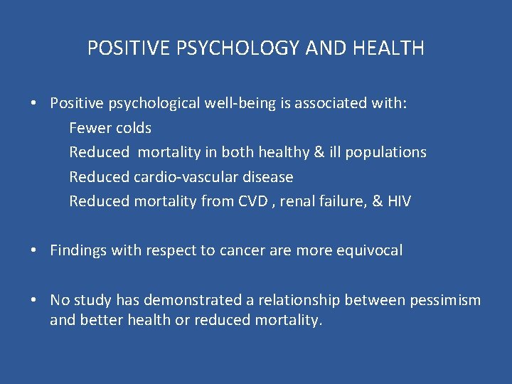 POSITIVE PSYCHOLOGY AND HEALTH • Positive psychological well-being is associated with: Fewer colds Reduced