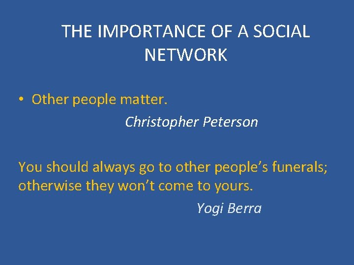 THE IMPORTANCE OF A SOCIAL NETWORK • Other people matter. Christopher Peterson You should