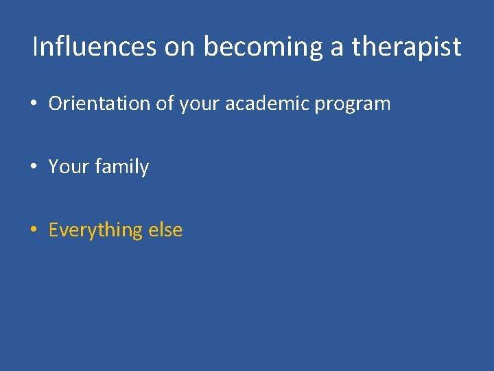 Influences on becoming a therapist • Orientation of your academic program • Your family