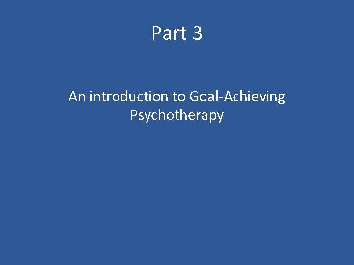 Part 3 An introduction to Goal-Achieving Psychotherapy 