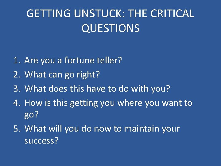 GETTING UNSTUCK: THE CRITICAL QUESTIONS 1. 2. 3. 4. Are you a fortune teller?