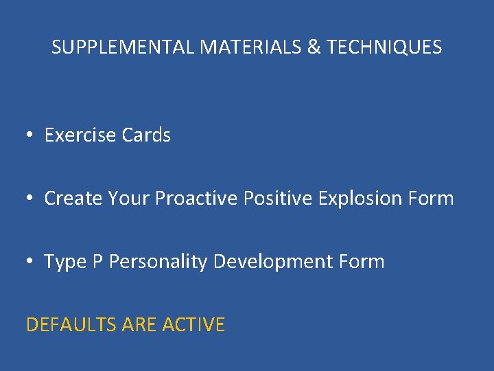 SUPPLEMENTAL MATERIALS & TECHNIQUES • Exercise Cards • Create Your Proactive Positive Explosion Form