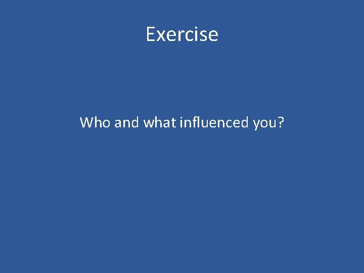 Exercise Who and what influenced you? 