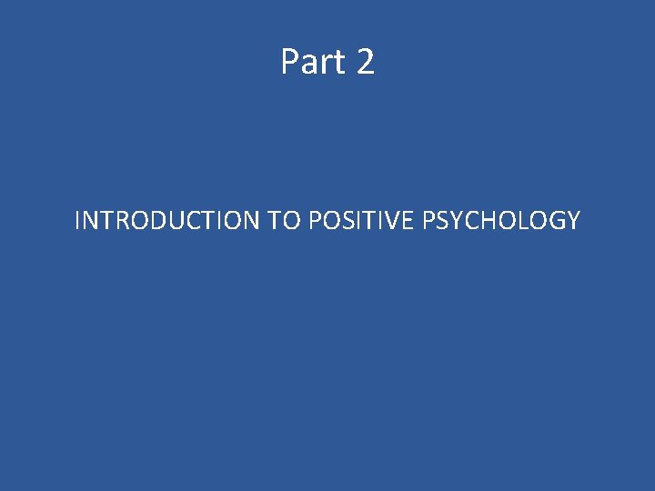 Part 2 INTRODUCTION TO POSITIVE PSYCHOLOGY 