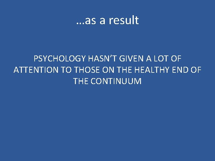 …as a result PSYCHOLOGY HASN’T GIVEN A LOT OF ATTENTION TO THOSE ON THE