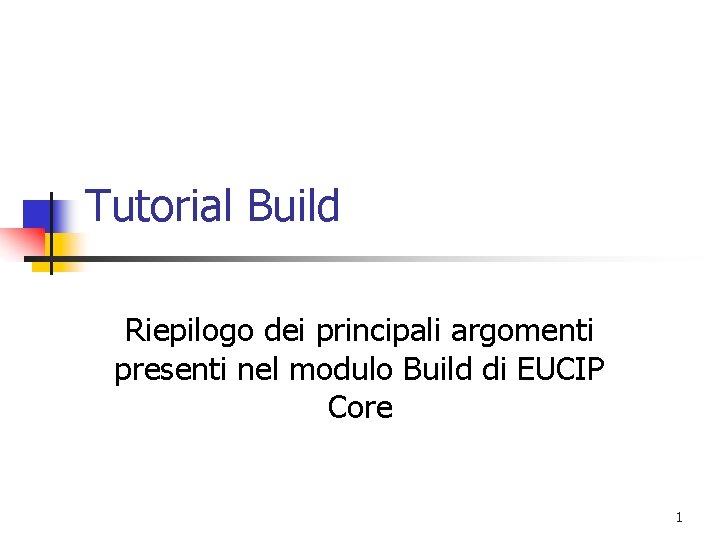 Tutorial Build Riepilogo dei principali argomenti presenti nel modulo Build di EUCIP Core 1